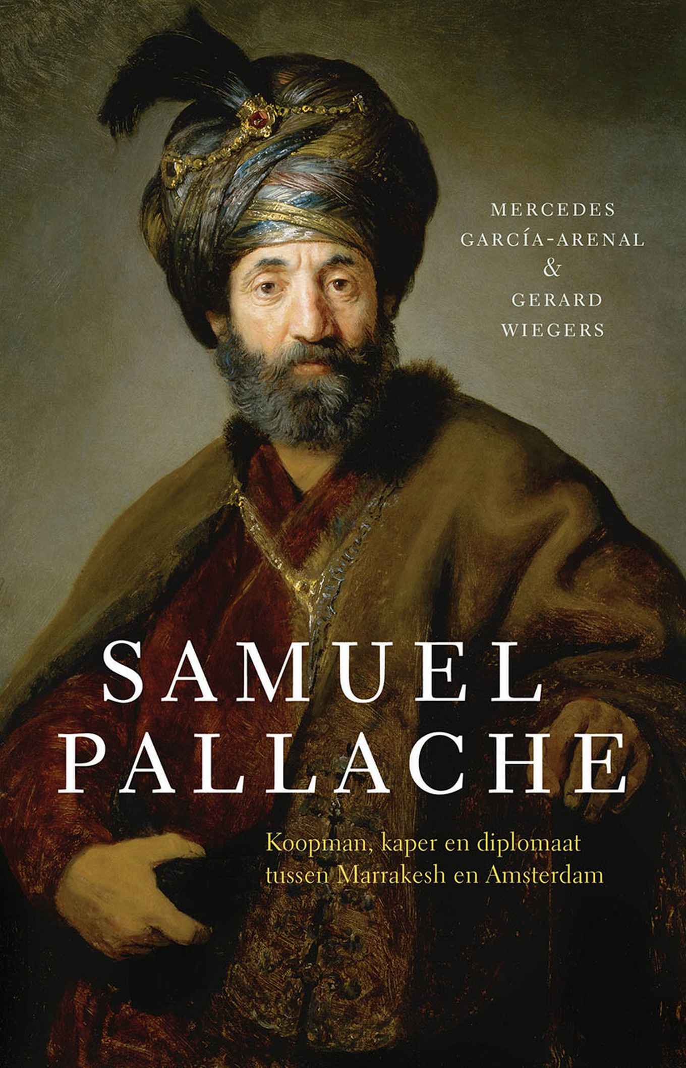 Samuel Pallache: Koopman, kaper en diplomaat tussen Marrakesh en Amsterdam